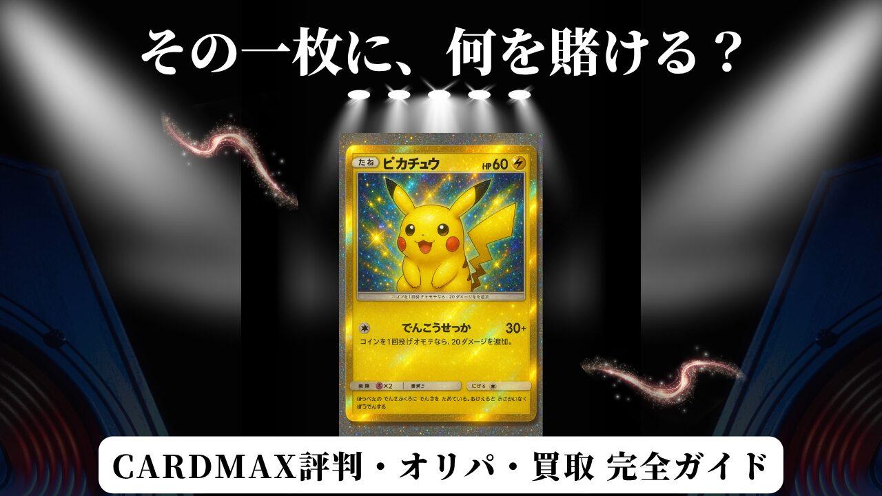 CARDMAX（カードマックス）の評判を徹底解説！オリパの当たり確率から買取、怪しい噂まで検証しました！
