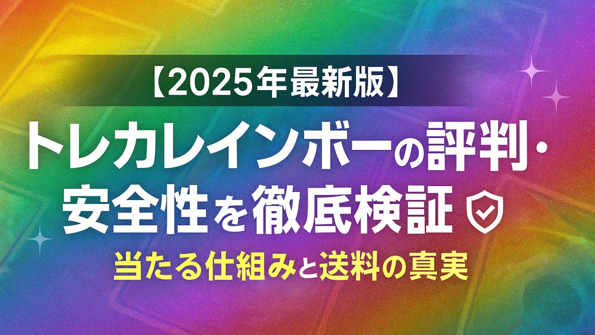 【2025年最新版】トレカレインボーの評判・安全性を徹底検証｜当たる仕組みと送料の真実