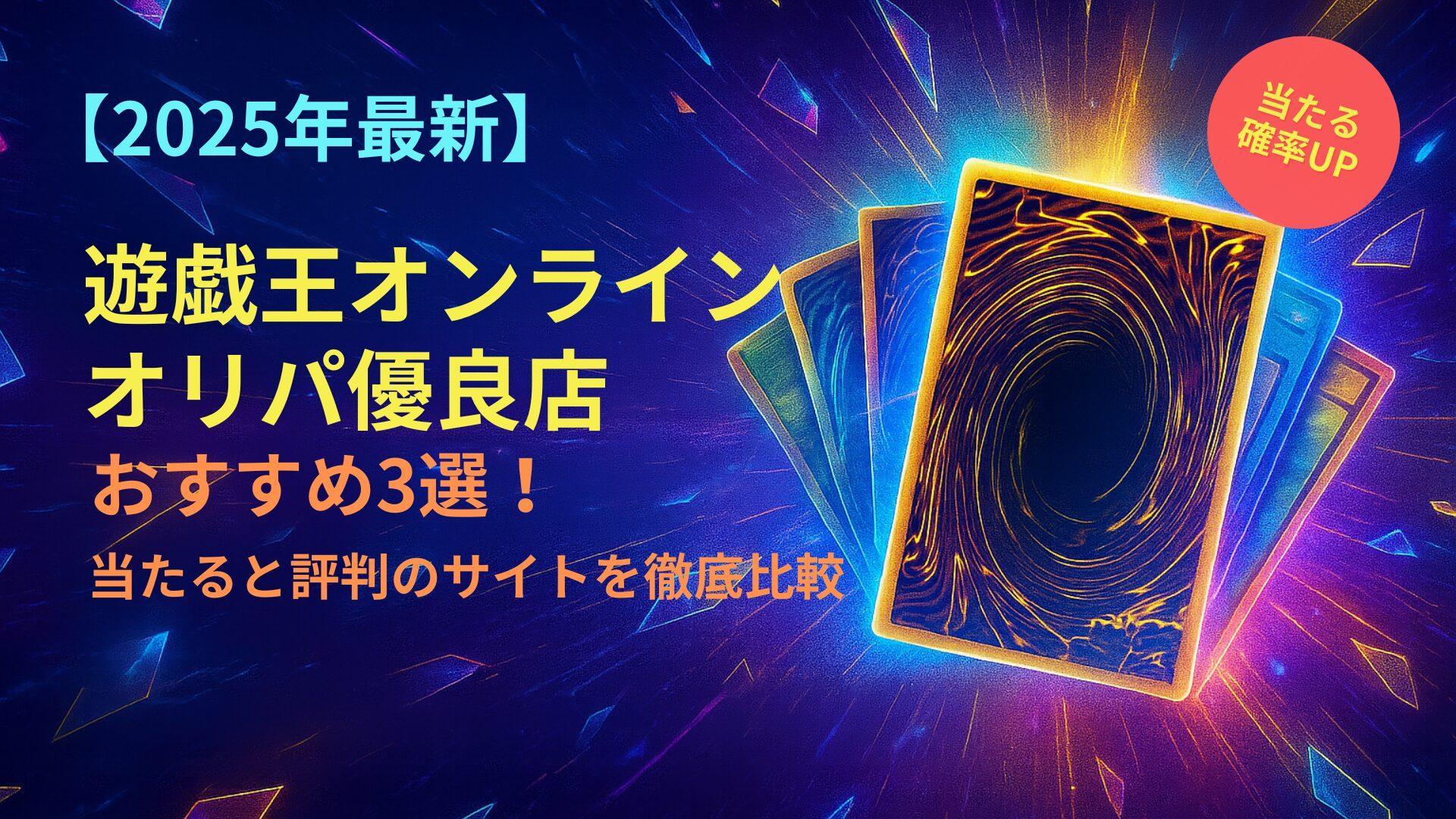 【2025年最新版】遊戯王オンラインオリパ優良店おすすめ3選｜詐欺を避けて安全に当たりを狙う完全ガイド